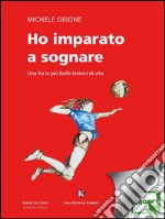 Ho imparato a sognare. Una fra le più belle lezioni di vita. E-book. Formato EPUB ebook