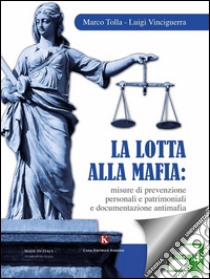 La lotta alla mafia: misure di prevenzione personali e patrimoniali e documentazione antimafia. E-book. Formato EPUB ebook di Marco Tolla