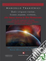 Dalle religioni rivelate, faziose, imposte, ereditate, alla libera ricerca di Dio Universale. E-book. Formato EPUB ebook