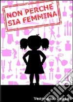 Non perché sia femmina. E-book. Formato PDF ebook