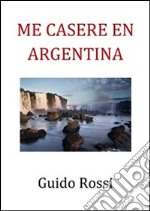 Me caserè in Argentina. E-book. Formato PDF ebook