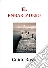 El embarcadero. E-book. Formato PDF ebook di Guido Rossi