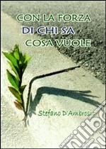 Con la forza di chi sa cosa vuole. E-book. Formato EPUB ebook