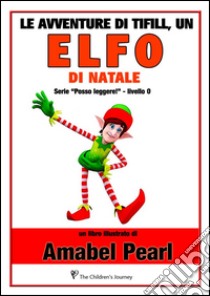 Le avventure di tifill, un elfo di natale (libro illustrato) (serie posso leggere!). E-book. Formato Mobipocket ebook di Amabel Pearl