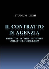 Il contratto di agenzia - Normativa, Accordi Economici Collettivi, Formulario. E-book. Formato Mobipocket ebook di Studium Legis