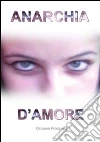 Anarchia d'amore . E-book. Formato PDF ebook di Giovanni Protopapa