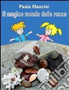 Il magico mondo delle rocce. E-book. Formato PDF ebook di Paola G. Mancini