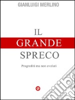 Il Grande SprecoProgrediti ma non evoluti: introduzione al pensiero sistemico. E-book. Formato EPUB ebook