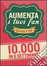 Aumenta i tuoi fan di Facebook. E-book. Formato PDF ebook