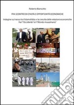 Fra scontro di civiltà e opportunità economiche: indagine sul nesso tra l’islamofobia e la crescita delle relazioni economiche fra l’“occidente” e il “mondo musulmano”. E-book. Formato PDF ebook