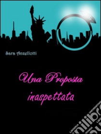 Una proposta inaspettata. E-book. Formato EPUB ebook di Sara Anzellotti