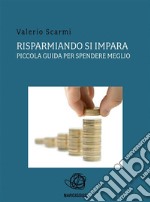 Risparmiando si impara. Piccola guida per spendere meglio. E-book. Formato EPUB ebook