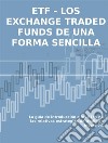 Los exchange traded funds de una forma sencillaLa guía de introducción a los ETFs y a las relativas estrategias de trading e inversión. E-book. Formato EPUB ebook