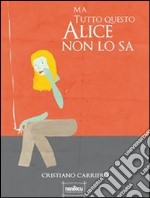 Ma tutto questo Alice non lo sa. E-book. Formato EPUB ebook