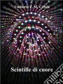 Scintille di cuore. E-book. Formato EPUB ebook di Umberto F. M. Cefalà