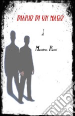 Diario di un magoUn insieme di pagine avvolte nel mistero.. E-book. Formato EPUB ebook