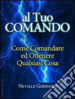 Al tuo comando - come comandare e ottenere qualsiasi cosaTraduzione di David De Angelis. E-book. Formato Mobipocket ebook