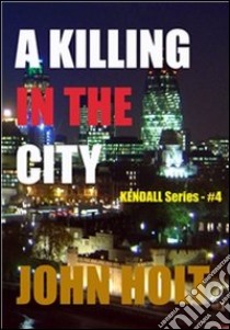 A killing in the city. E-book. Formato Mobipocket ebook di John Holt