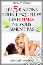 Les 5 raisons pour lesquelles les femmes ne vous aiment pas. E-book. Formato Mobipocket ebook