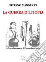 La guerra d&apos;Etiopia. La fotografia strumento dell&apos;imperialismo fascista. E-book. Formato Mobipocket