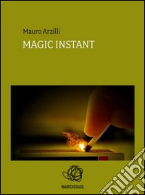 Magic Instant. E-book. Formato EPUB ebook di Mauro Arzilli