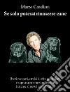 Se solo potessi rinascere cane. E-book. Formato Mobipocket ebook di Marco Catellani