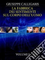 La Fabbrica dei Sentimenti sul Corpo dell&apos;Uomo - Vol. 1. E-book. Formato EPUB ebook