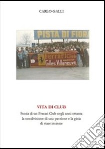 Vita di Club. Storia di un Ferrari Club negli anni ottanta, la condivisione di una passione e la gioia di stare insieme.. E-book. Formato Mobipocket ebook di Carlo Galli