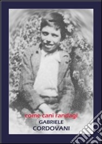 Come cani randagi. E-book. Formato Mobipocket ebook di Gabriele Cordovani