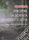 Percepire la scienza in motocicletta: Racconti e viaggi di un naturalista. E-book. Formato EPUB ebook di Marco Landi