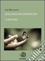 Non sono mai andata via - la vita dopo. E-book. Formato Mobipocket ebook