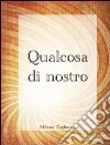 Qualcosa di nostro. E-book. Formato Mobipocket ebook di Milena Tagliavini