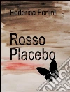 Rosso placebo. E-book. Formato Mobipocket ebook di Federica Forlini