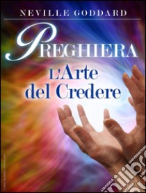 Preghiera - l'arte del credereTraduzione di David De Angelis. E-book. Formato Mobipocket ebook di Neville Goddard