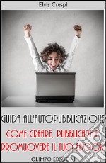 Guida  all'Autopubblicazione: Come Creare, Pubblicare e Promuovere il tuo Ebook. E-book. Formato EPUB ebook