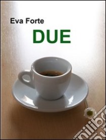 Due. E-book. Formato PDF ebook di Eva Forte