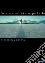 Incedere del giorno perfetto. E-book. Formato PDF ebook