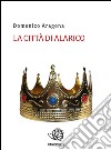 La città di Alarico. E-book. Formato PDF ebook di Domenico Aragona