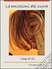 Le emozioni del cuore. E-book. Formato PDF ebook di Francesca Saragoni