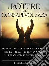 Il potere della consapevolezza - scopri l'antico e segreto potere della creazione consapevole per cambiare la tua vita: Traduzione di David De Angelis. E-book. Formato EPUB ebook di Neville Goddard