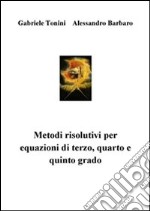 Metodi risolutivi per equazioni di terzo, quarto e quinto grado. E-book. Formato PDF ebook