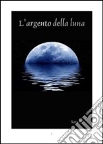 L'argento della luna. E-book. Formato PDF ebook