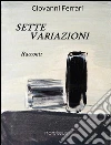 Sette variazioni. E-book. Formato Mobipocket ebook di Giovanni Ferrari