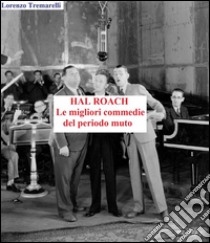 Hal Roach: le migliori commedie del periodo muto. E-book. Formato Mobipocket ebook di Lorenzo Tremarelli