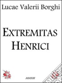 Extremitas Henrici. E-book. Formato EPUB ebook di Luca Valerio Borghi