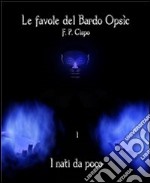 Le Favole del Bardo Opsìc - I - i Nati da Poco. E-book. Formato EPUB ebook