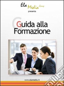 Guida alla formazione. E-book. Formato EPUB ebook di Elamedia Group Srls