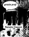Grazie prof. E-book. Formato Mobipocket ebook di Renato Ciaponi