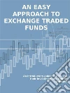 ETF. AN EASY APPROACH TO EXCHANGE TRADED FUNDS. An introductory guide to ETFs and their investment and trading strategies.. E-book. Formato EPUB ebook di Stefano Calicchio