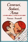 Conosci, Seduci, Ama - L'arte della Seduzione al servizio dei tuoi Desideri. E-book. Formato Mobipocket ebook di Antonio Amatulli
